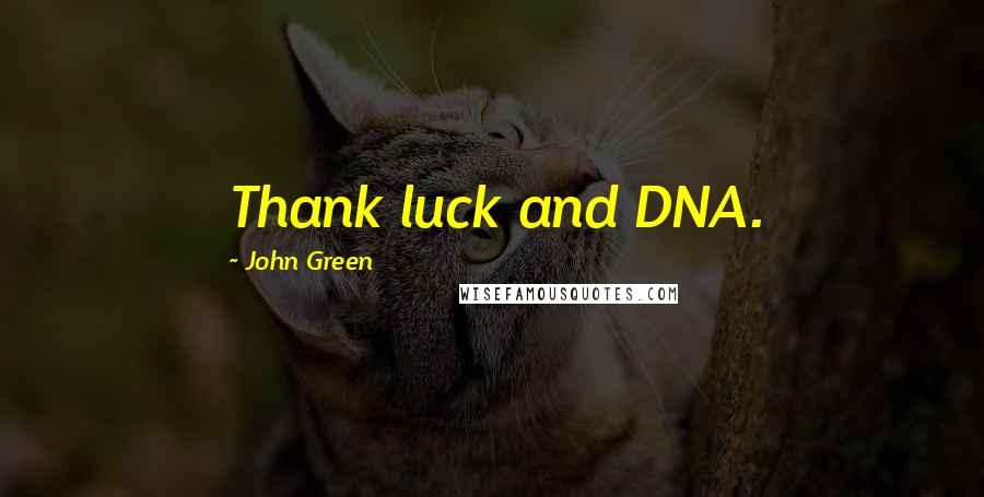 John Green Quotes: Thank luck and DNA.