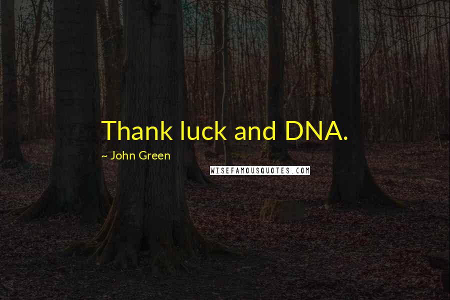 John Green Quotes: Thank luck and DNA.
