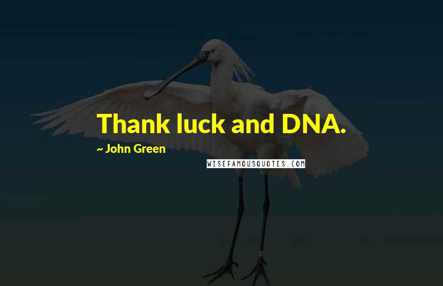 John Green Quotes: Thank luck and DNA.