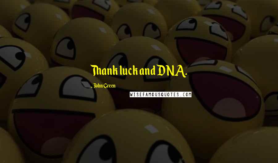 John Green Quotes: Thank luck and DNA.