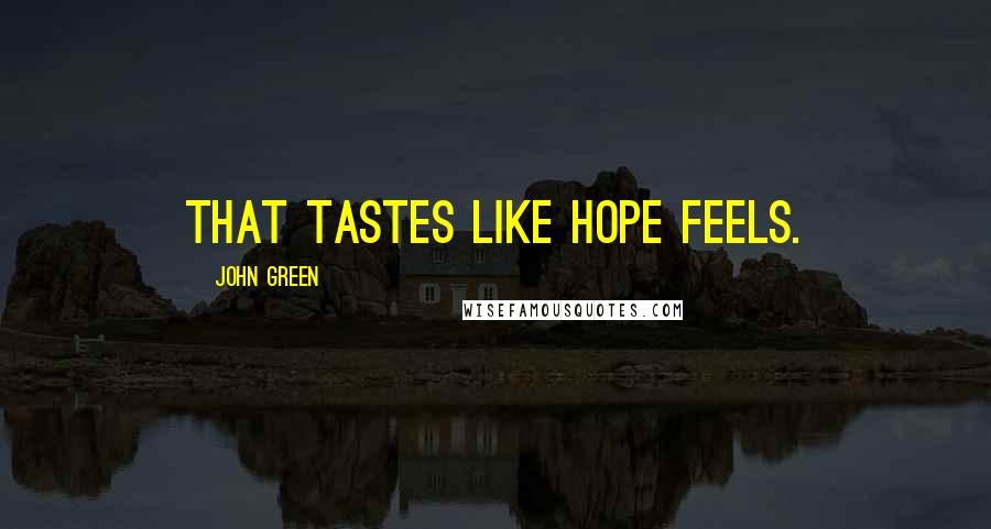 John Green Quotes: That tastes like hope feels.