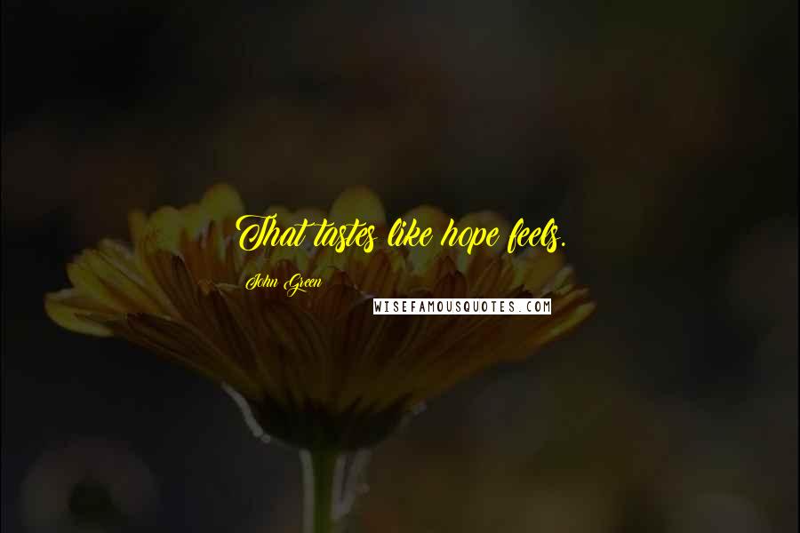 John Green Quotes: That tastes like hope feels.