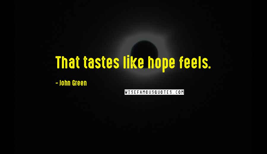 John Green Quotes: That tastes like hope feels.