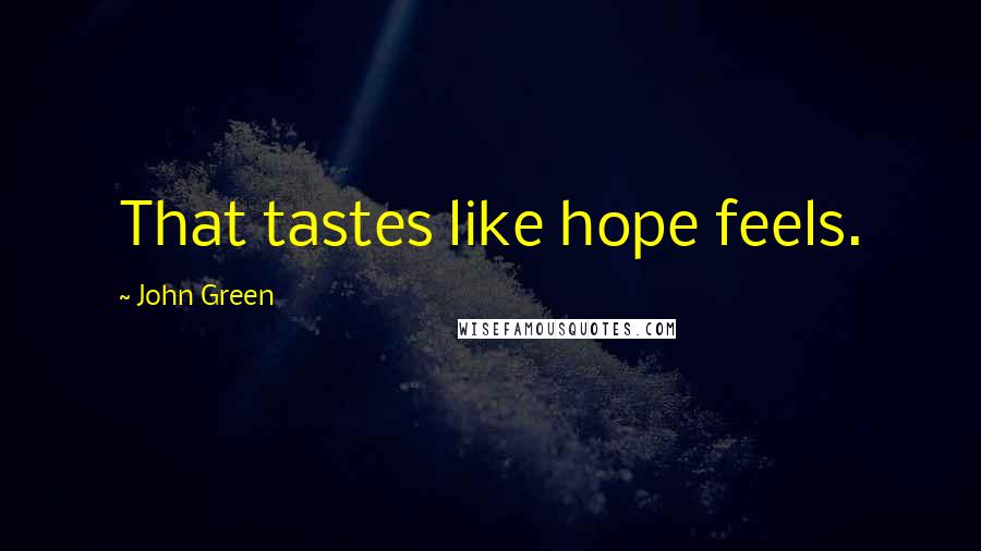 John Green Quotes: That tastes like hope feels.