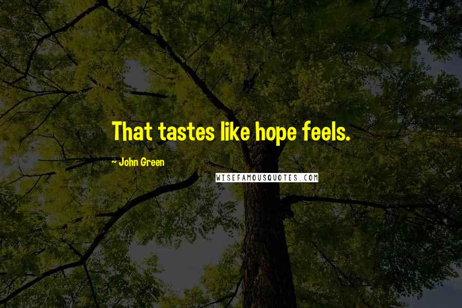John Green Quotes: That tastes like hope feels.