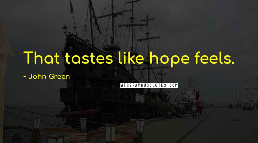 John Green Quotes: That tastes like hope feels.