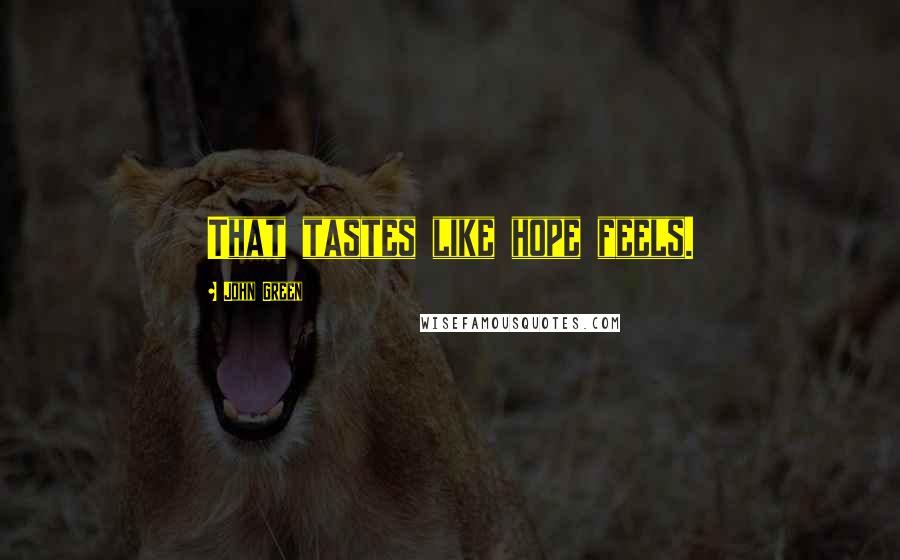 John Green Quotes: That tastes like hope feels.