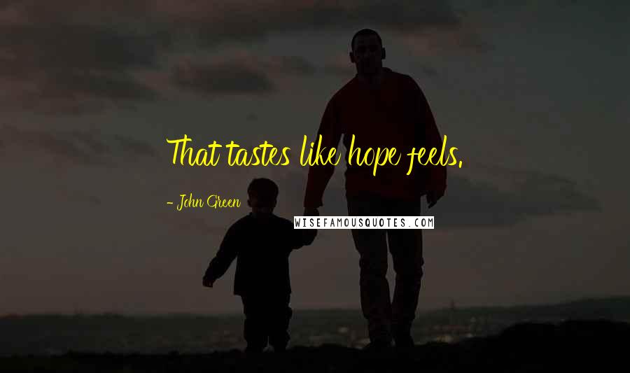 John Green Quotes: That tastes like hope feels.