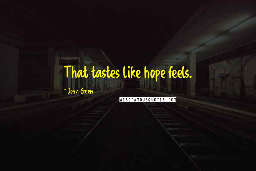 John Green Quotes: That tastes like hope feels.