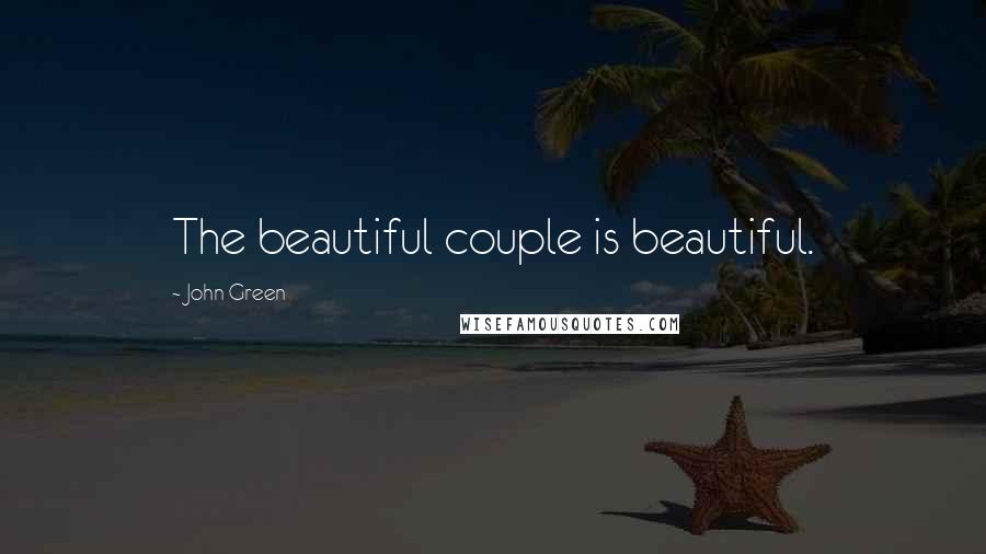 John Green Quotes: The beautiful couple is beautiful.