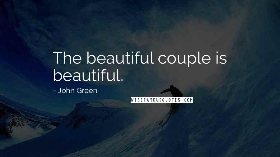 John Green Quotes: The beautiful couple is beautiful.