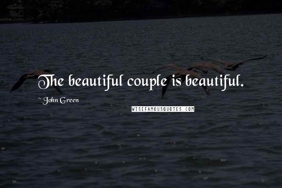 John Green Quotes: The beautiful couple is beautiful.