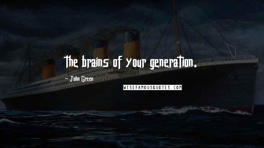 John Green Quotes: the brains of your generation.