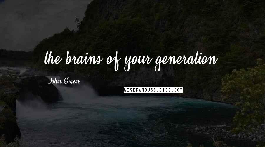 John Green Quotes: the brains of your generation.