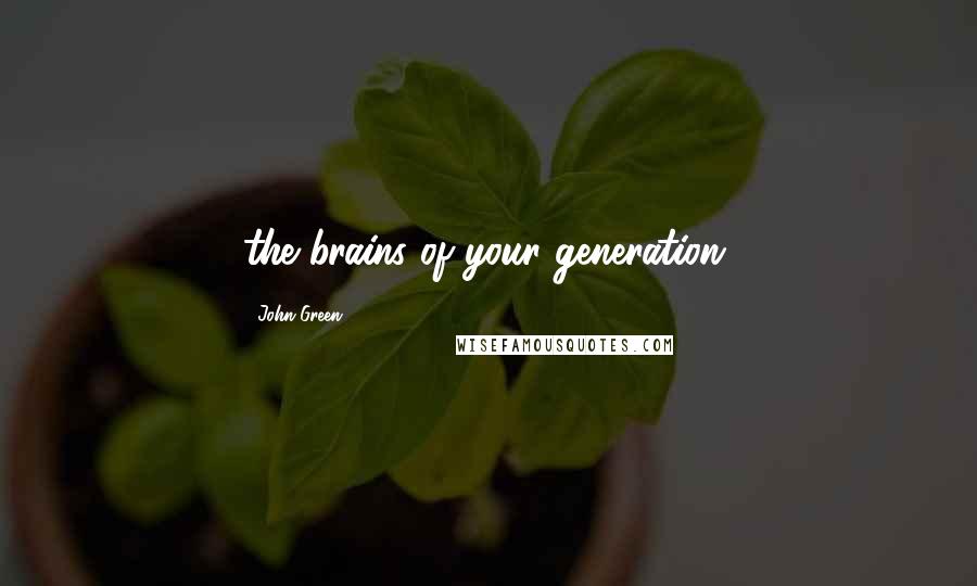 John Green Quotes: the brains of your generation.