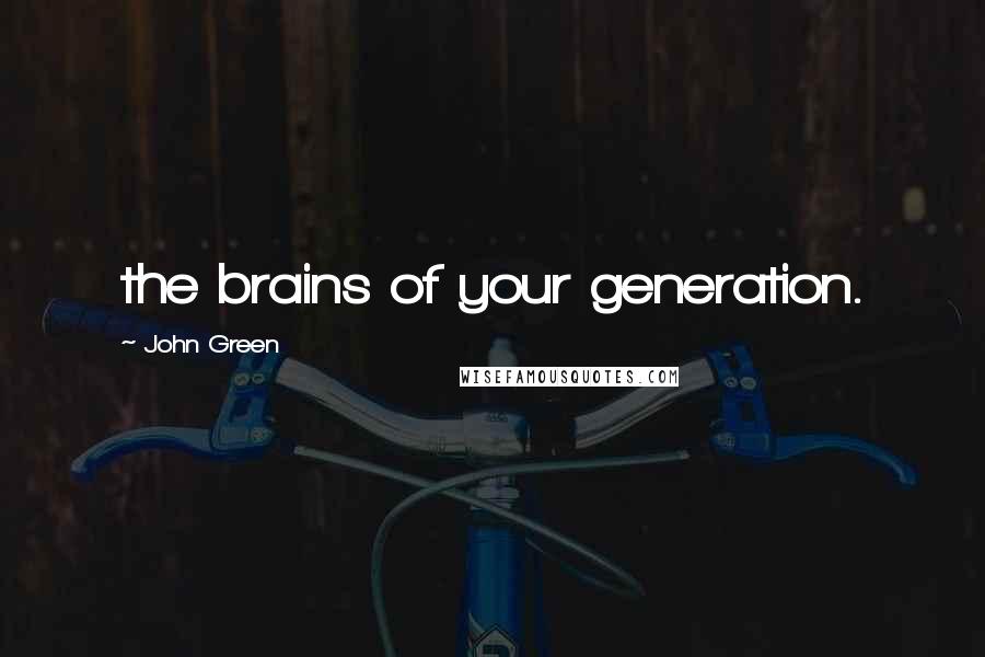 John Green Quotes: the brains of your generation.