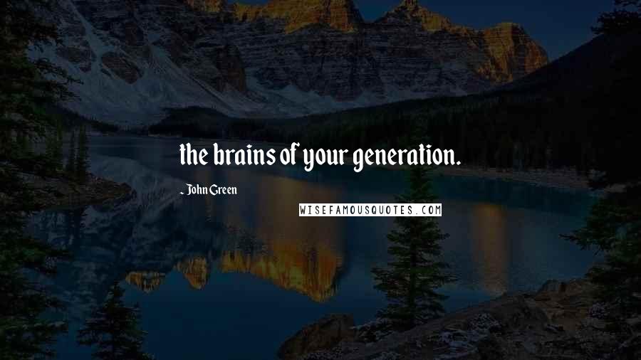 John Green Quotes: the brains of your generation.