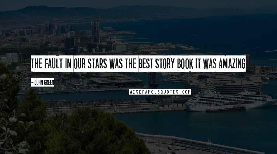 John Green Quotes: The fault in our stars was the best story book it was amazing