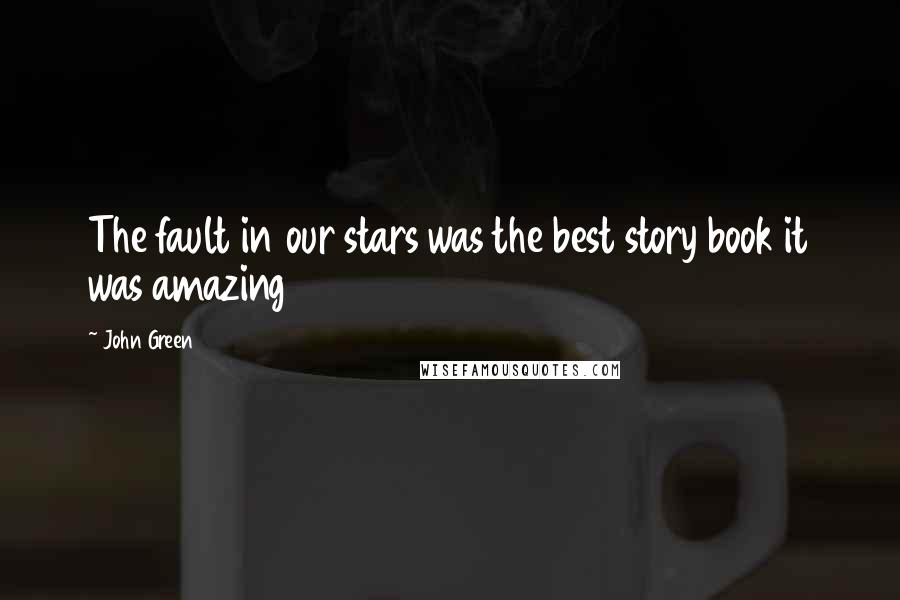 John Green Quotes: The fault in our stars was the best story book it was amazing