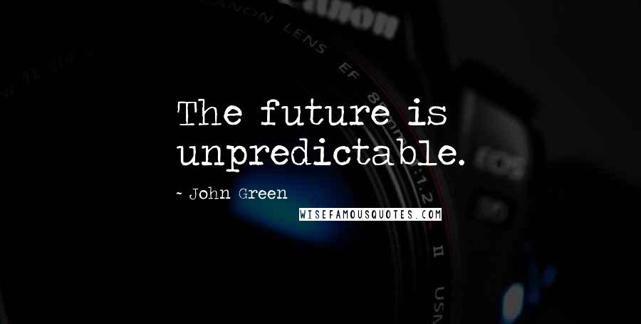 John Green Quotes: The future is unpredictable.