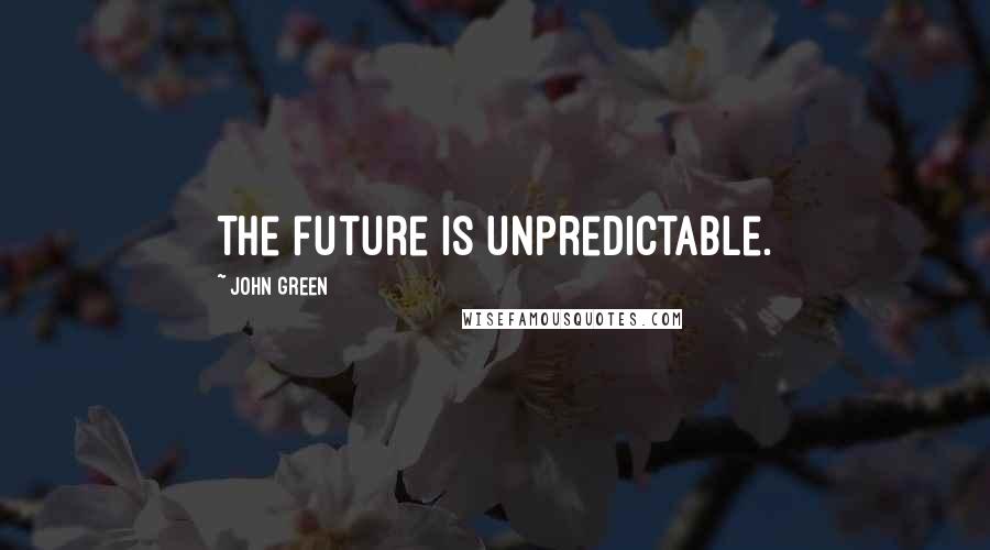 John Green Quotes: The future is unpredictable.