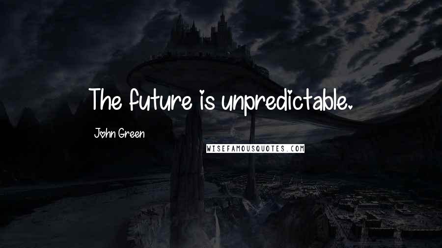 John Green Quotes: The future is unpredictable.