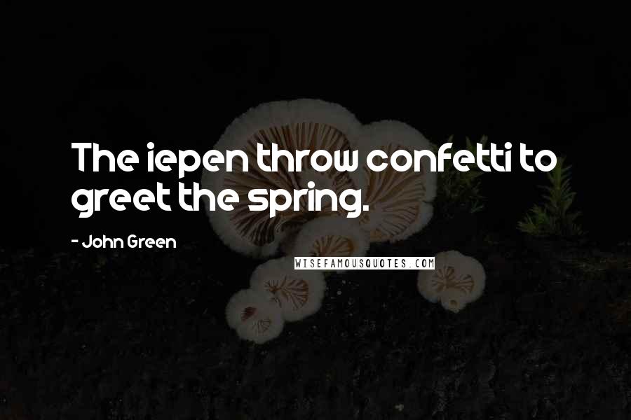 John Green Quotes: The iepen throw confetti to greet the spring.