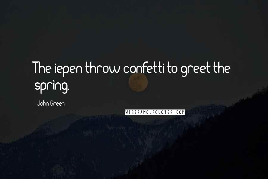 John Green Quotes: The iepen throw confetti to greet the spring.