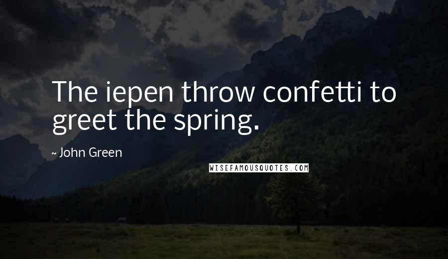 John Green Quotes: The iepen throw confetti to greet the spring.