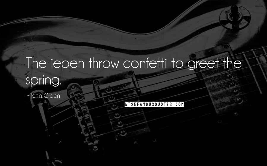 John Green Quotes: The iepen throw confetti to greet the spring.