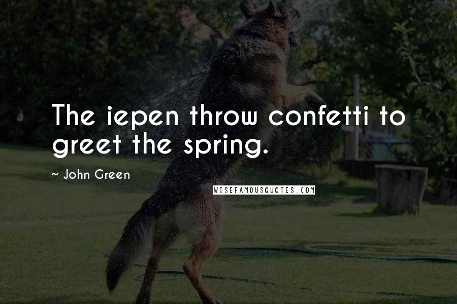 John Green Quotes: The iepen throw confetti to greet the spring.
