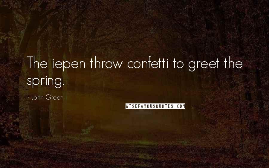 John Green Quotes: The iepen throw confetti to greet the spring.