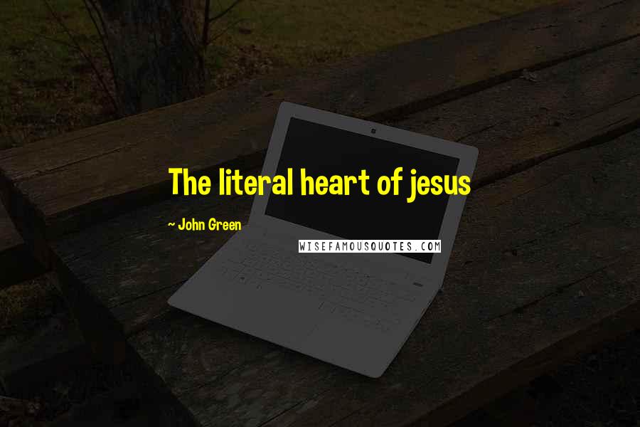 John Green Quotes: The literal heart of jesus