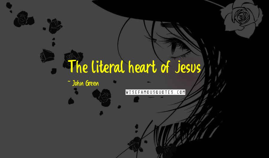 John Green Quotes: The literal heart of jesus