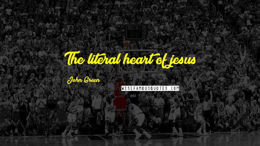 John Green Quotes: The literal heart of jesus