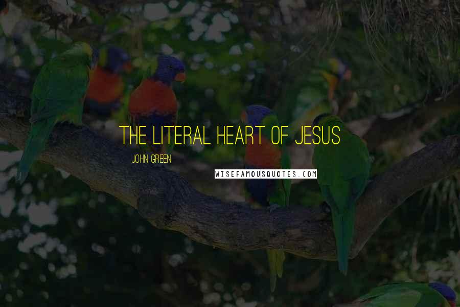 John Green Quotes: The literal heart of jesus