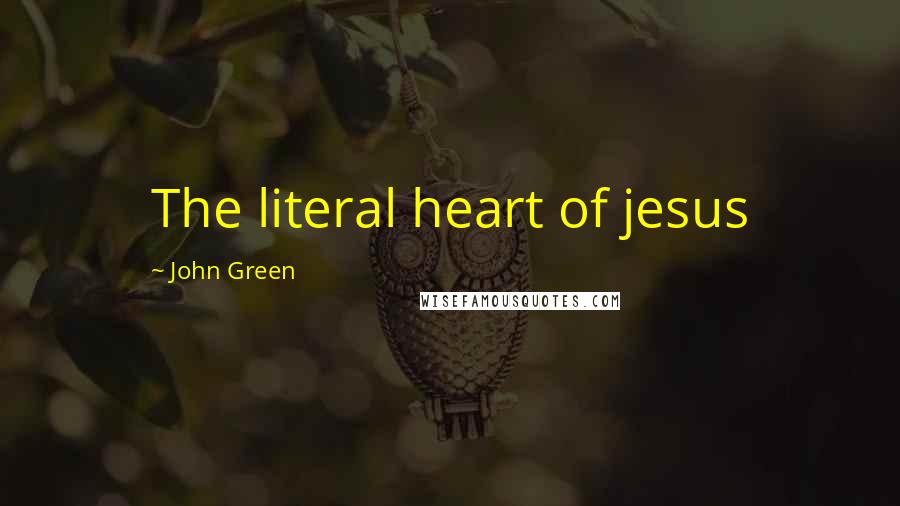 John Green Quotes: The literal heart of jesus