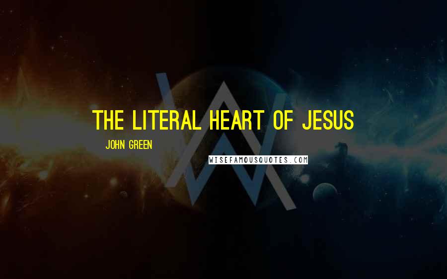 John Green Quotes: The literal heart of jesus