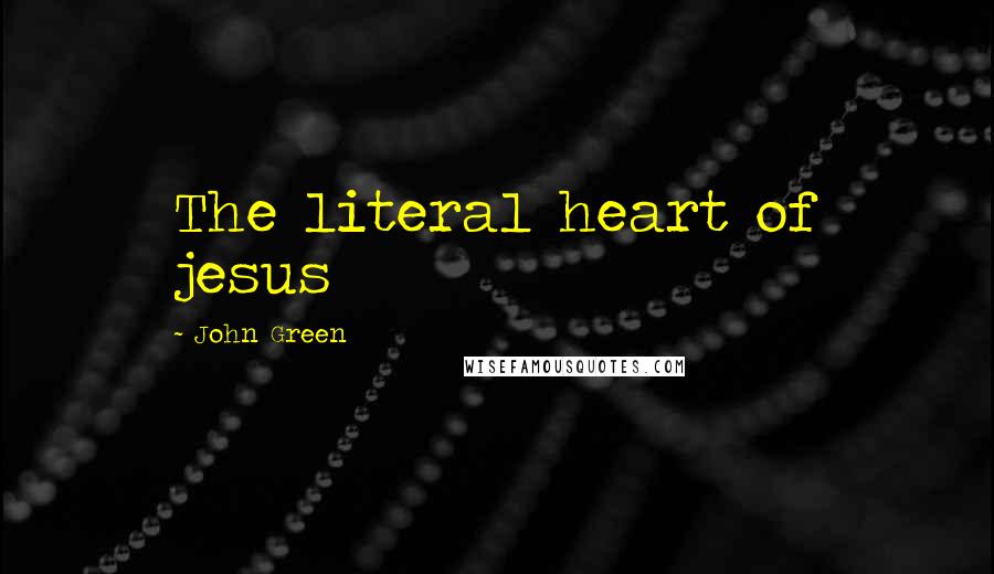 John Green Quotes: The literal heart of jesus