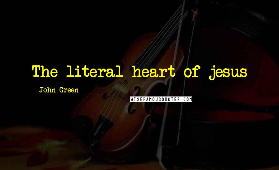 John Green Quotes: The literal heart of jesus
