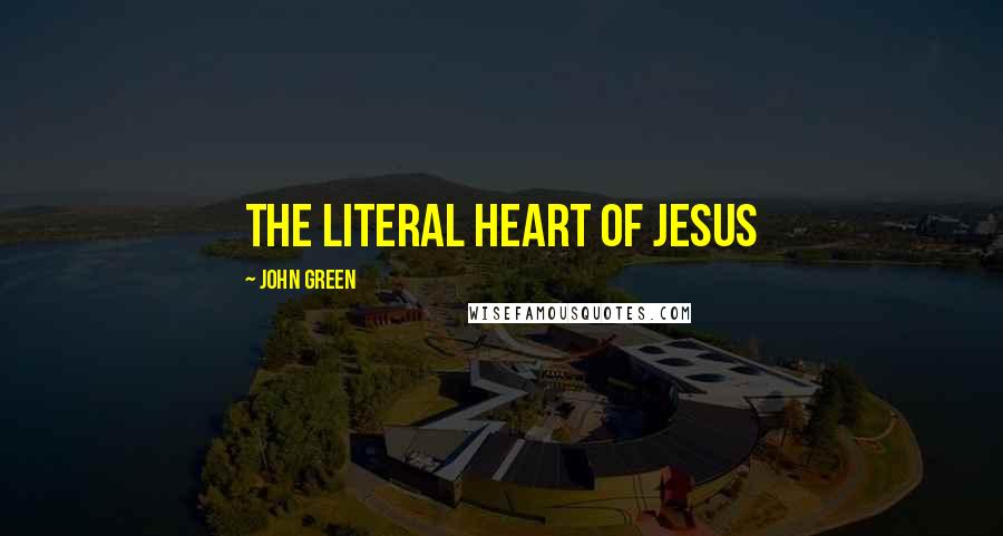 John Green Quotes: The literal heart of jesus