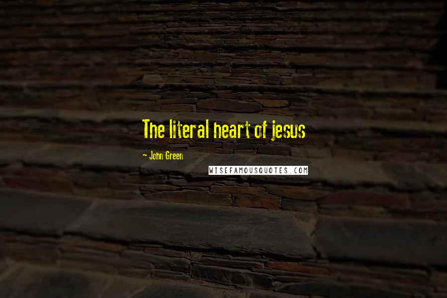 John Green Quotes: The literal heart of jesus