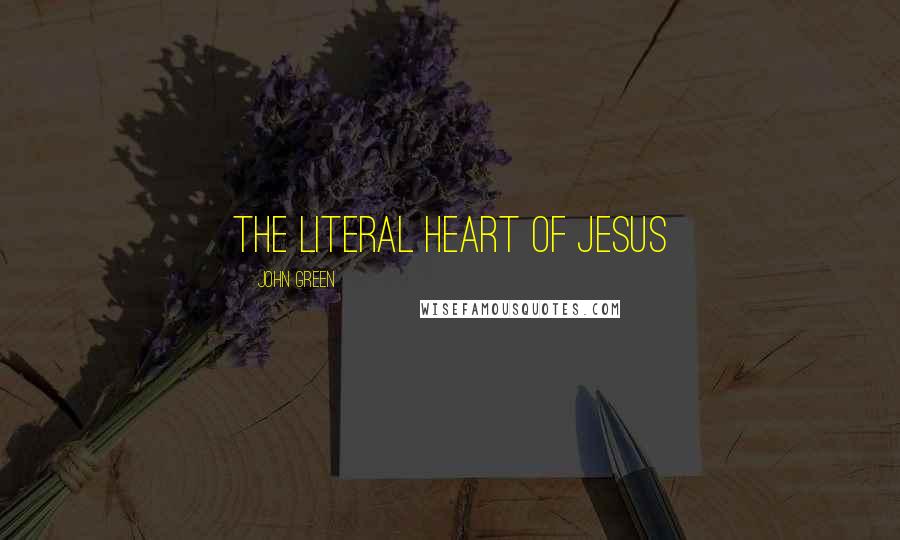 John Green Quotes: The literal heart of jesus