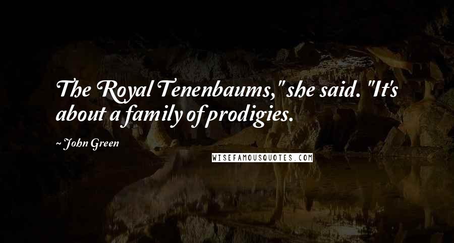 John Green Quotes: The Royal Tenenbaums," she said. "It's about a family of prodigies.