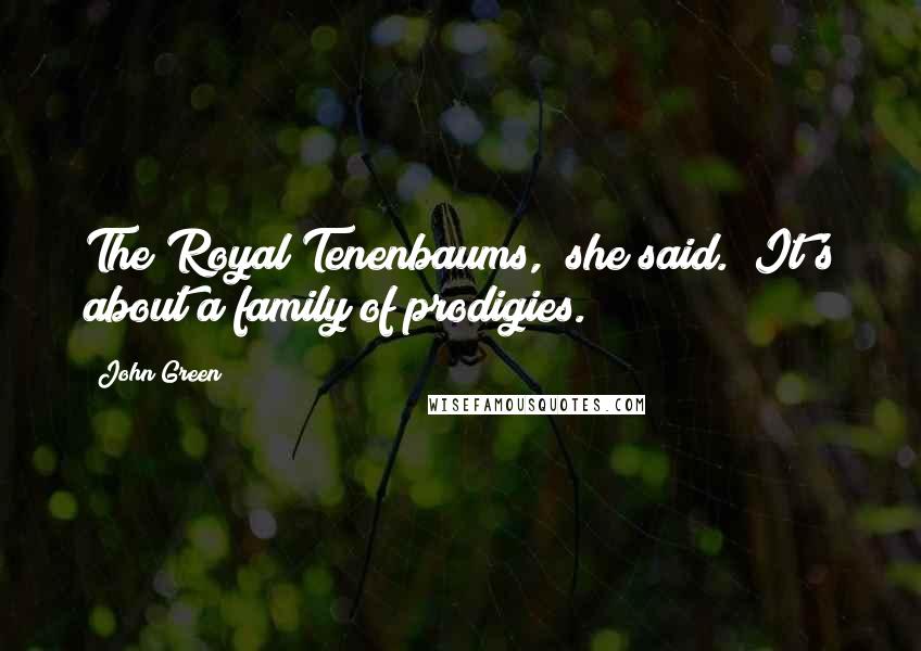 John Green Quotes: The Royal Tenenbaums," she said. "It's about a family of prodigies.