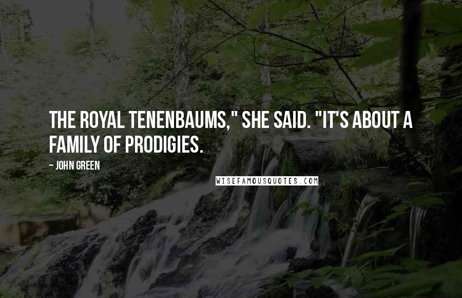 John Green Quotes: The Royal Tenenbaums," she said. "It's about a family of prodigies.