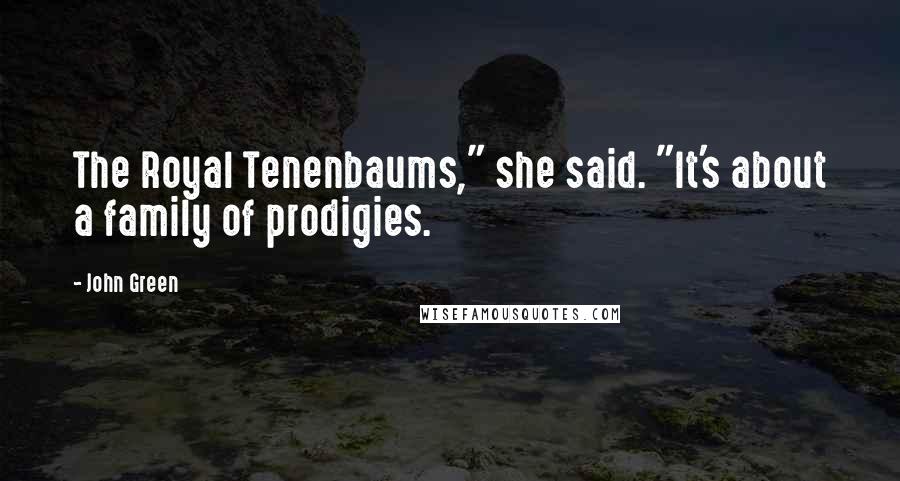 John Green Quotes: The Royal Tenenbaums," she said. "It's about a family of prodigies.