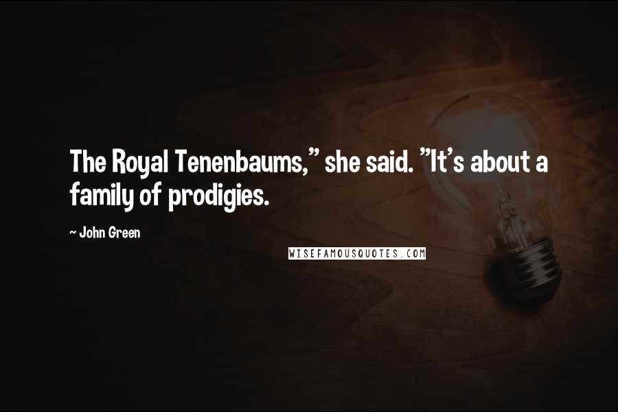 John Green Quotes: The Royal Tenenbaums," she said. "It's about a family of prodigies.