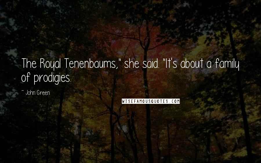 John Green Quotes: The Royal Tenenbaums," she said. "It's about a family of prodigies.