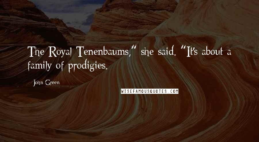 John Green Quotes: The Royal Tenenbaums," she said. "It's about a family of prodigies.